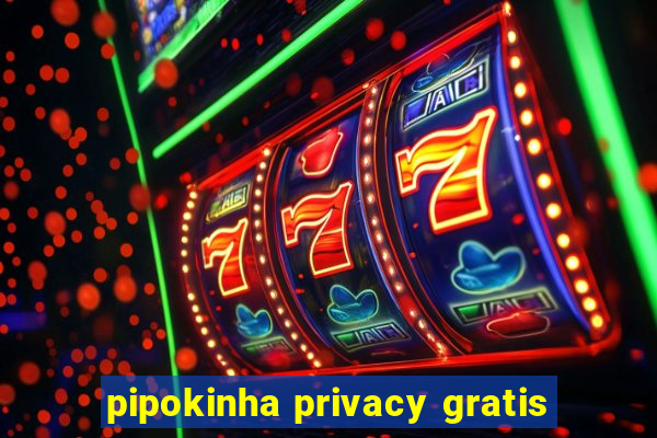 pipokinha privacy gratis